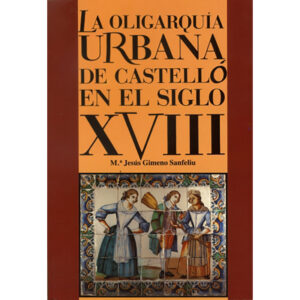 La oligarquía urbana de Castelló en el siglo XVIII